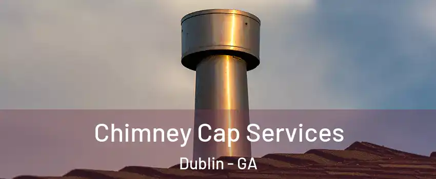 Chimney Cap Services Dublin - GA