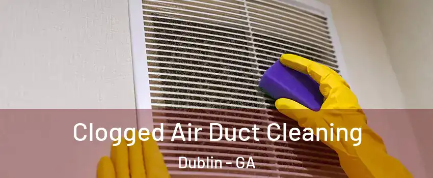  Clogged Air Duct Cleaning Dublin - GA