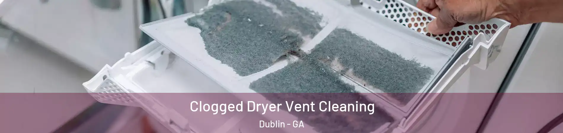  Clogged Dryer Vent Cleaning Dublin - GA
