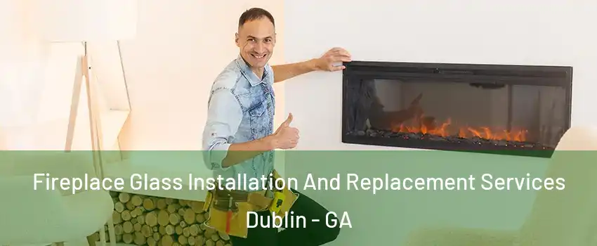  Fireplace Glass Installation And Replacement Services Dublin - GA
