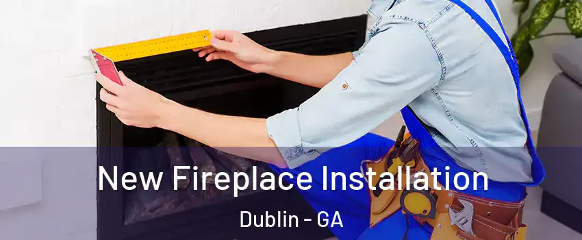  New Fireplace Installation Dublin - GA