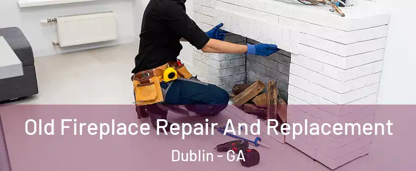  Old Fireplace Repair And Replacement Dublin - GA