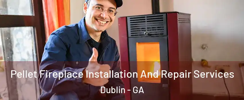 Pellet Fireplace Installation And Repair Services Dublin - GA